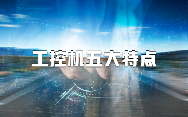 【国产工控机】一分钟带你了解工控机的五大特点！